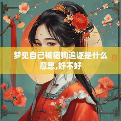 梦见自己被猎狗追逐是什么意思,好不好