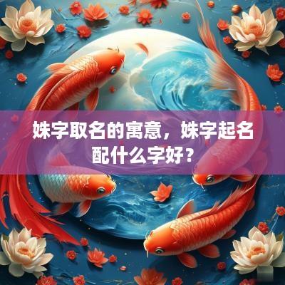 姝字取名的寓意，姝字起名配什么字好？