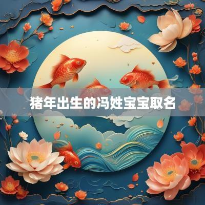 猪年出生的冯姓宝宝取名