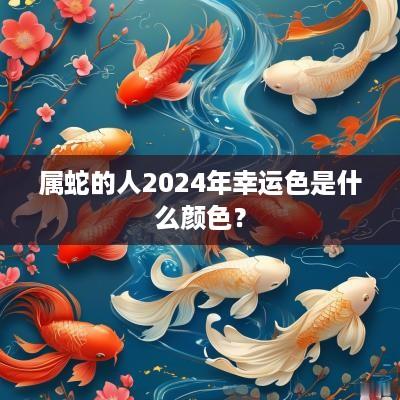 属蛇的人2025年幸运色是什么颜色？