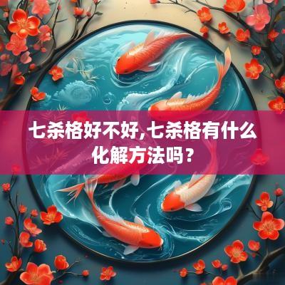 七杀格好不好,七杀格有什么化解方法吗？
