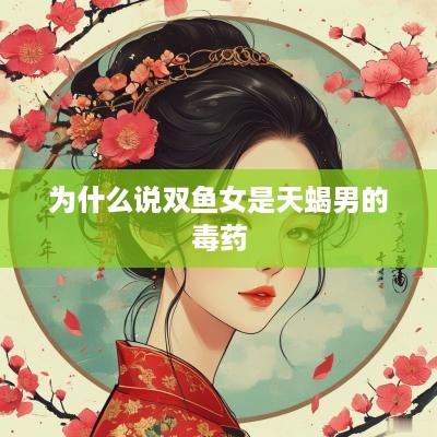 为什么说双鱼女是天蝎男的毒药