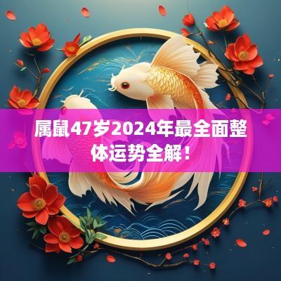 属鼠47岁2025年最全面整体运势全解！