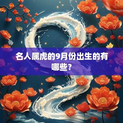 名人属虎的9月份出生的有哪些？