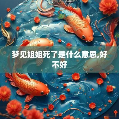 梦见姐姐死了是什么意思,好不好