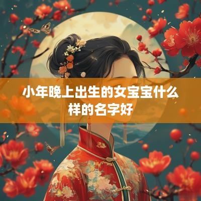 小年晚上出生的女宝宝什么样的名字好