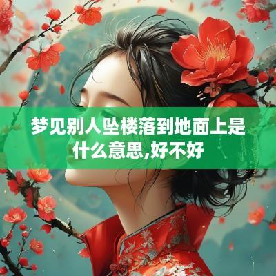 梦见别人坠楼落到地面上是什么意思,好不好