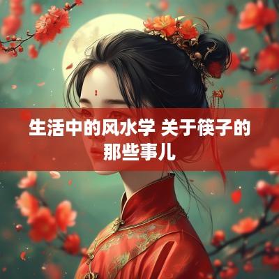 生活中的风水学 关于筷子的那些事儿