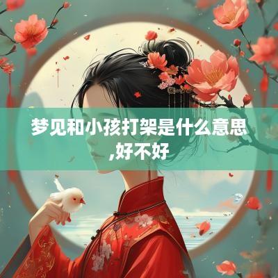 梦见和小孩打架是什么意思,好不好