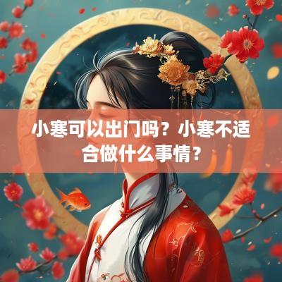 小寒可以出门吗？小寒不适合做什么事情？
