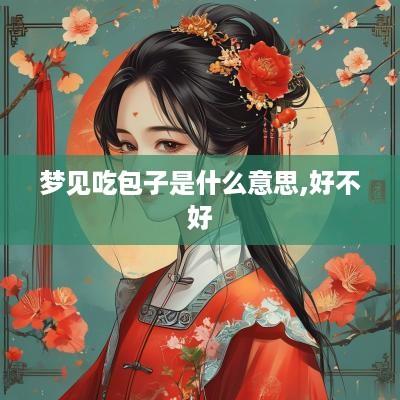 梦见吃包子是什么意思,好不好