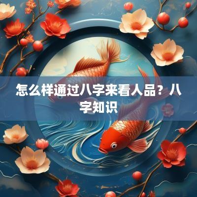 怎么样通过八字来看人品？八字知识
