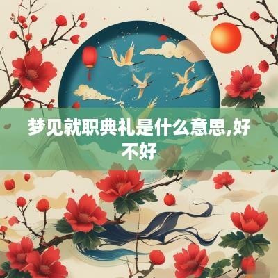 梦见就职典礼是什么意思,好不好