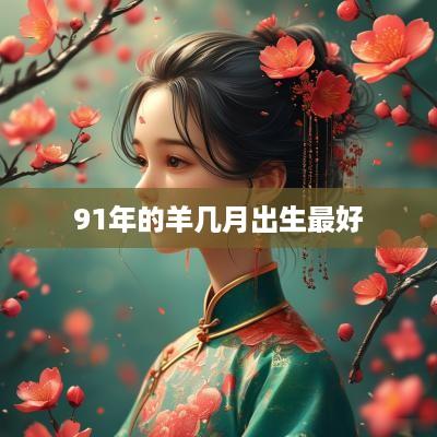 91年的羊几月出生最好