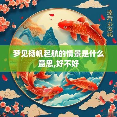 梦见扬帆起航的情景是什么意思,好不好
