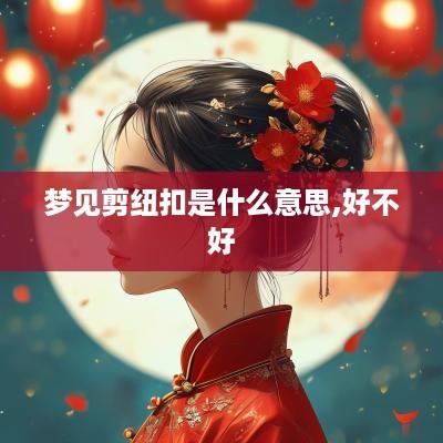 梦见剪纽扣是什么意思,好不好