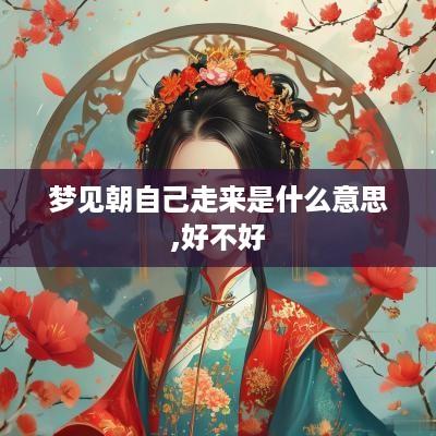 梦见朝自己走来是什么意思,好不好