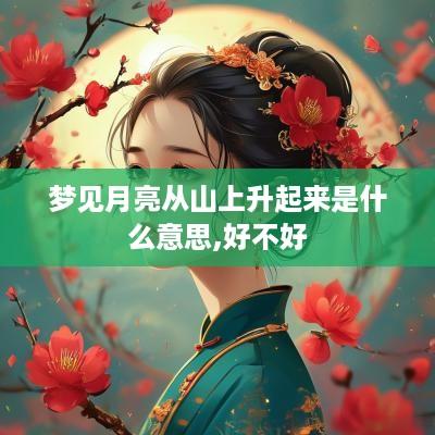 梦见月亮从山上升起来是什么意思,好不好