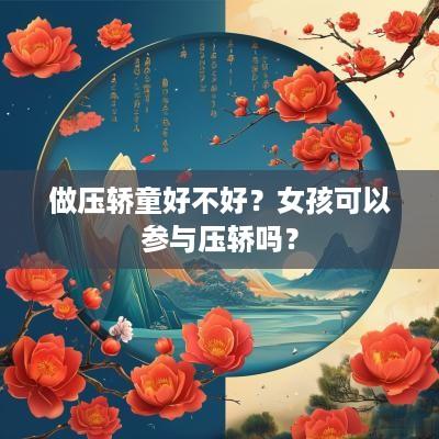 做压轿童好不好？女孩可以参与压轿吗？