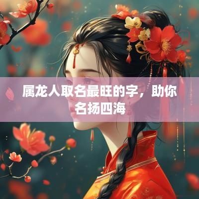 属龙人取名最旺的字，助你名扬四海