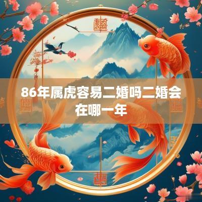 86年属虎容易二婚吗二婚会在哪一年