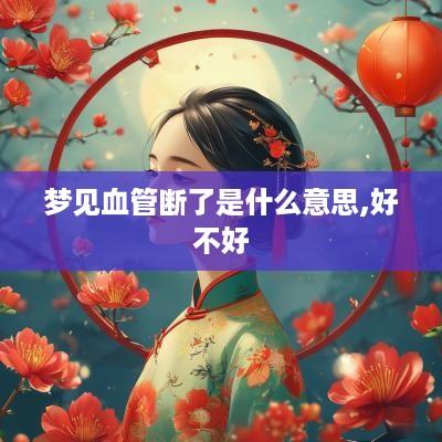 梦见血管断了是什么意思,好不好