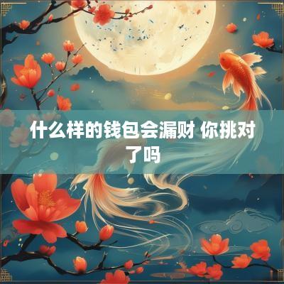 什么样的钱包会漏财 你挑对了吗