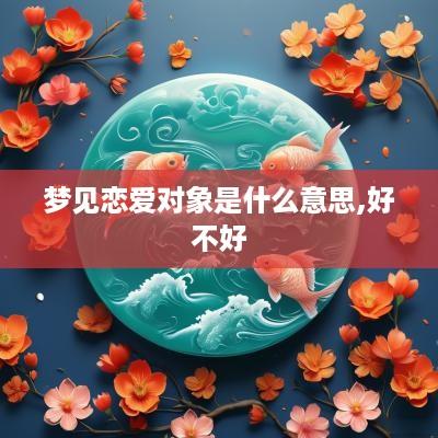 梦见恋爱对象是什么意思,好不好