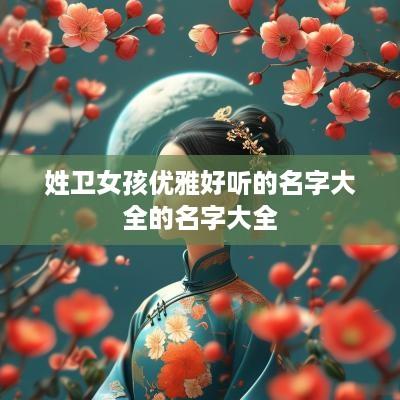 姓卫女孩优雅好听的名字大全的名字大全