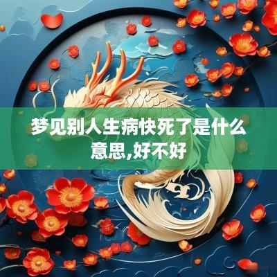 梦见别人生病快死了是什么意思,好不好