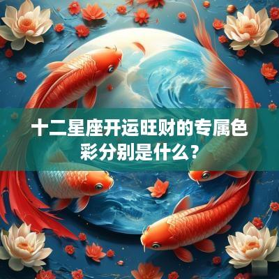 十二星座开运旺财的专属色彩分别是什么？