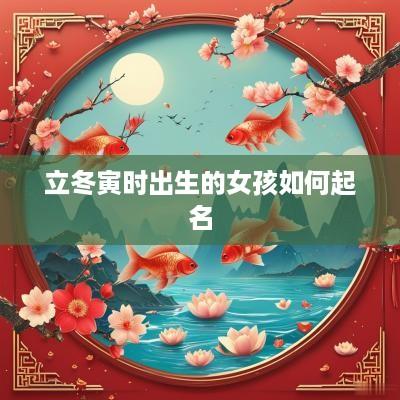 立冬寅时出生的女孩如何起名