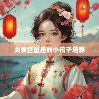 关爱巨蟹座的小孩子培养