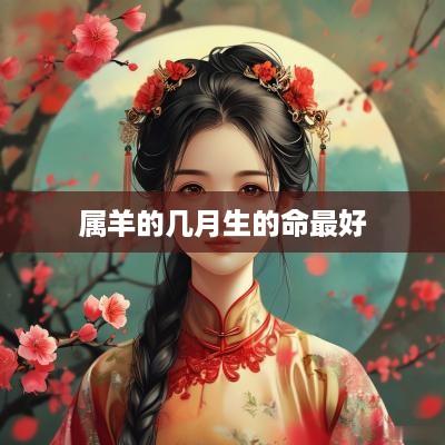 属羊的几月生的命最好