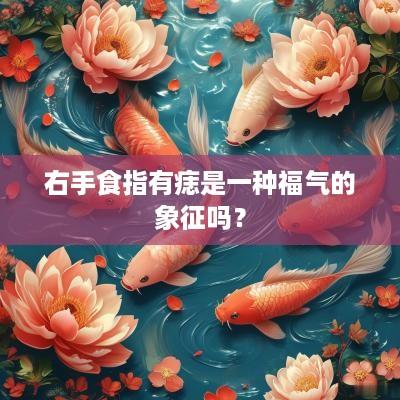 右手食指有痣是一种福气的象征吗？