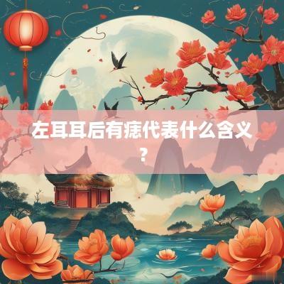 左耳耳后有痣代表什么含义？