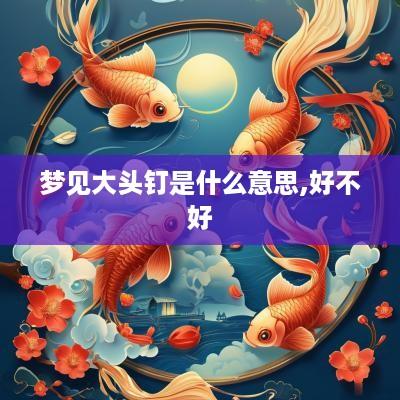 梦见大头钉是什么意思,好不好 梦见大头钉是什么意思,好不好