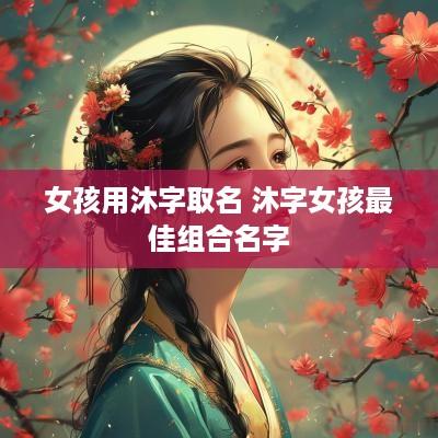 女孩用沐字取名 沐字女孩最佳组合名字