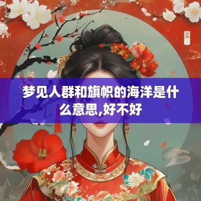梦见人群和旗帜的海洋是什么意思,好不好