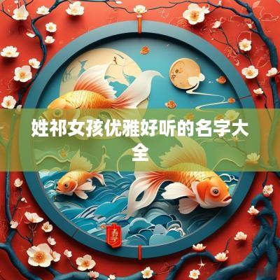 姓祁女孩优雅好听的名字大全
