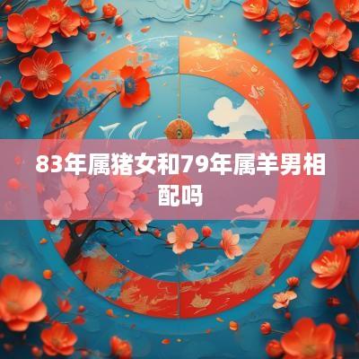 83年属猪女和79年属羊男相配吗