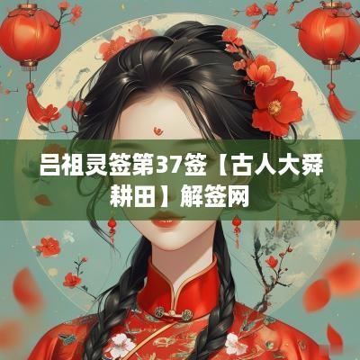 吕祖灵签第37签【古人大舜耕田】解签网