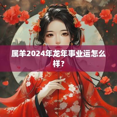 属羊2025年蛇年事业运怎么样？