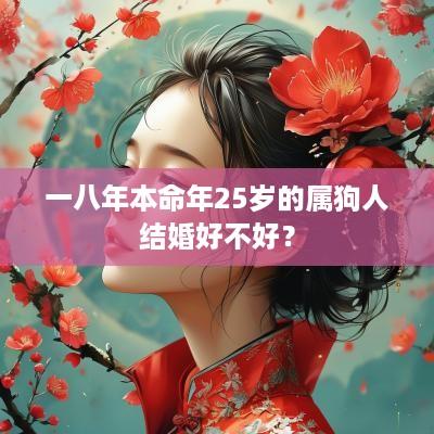 一八年本命年25岁的属狗人结婚好不好？