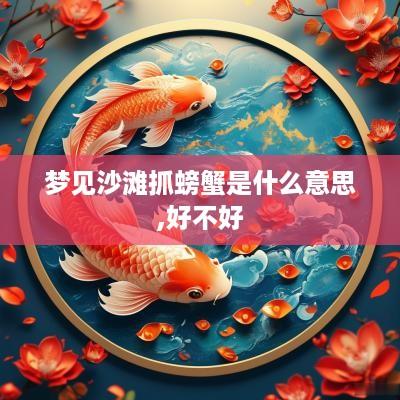 梦见沙滩抓螃蟹是什么意思,好不好