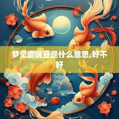 梦见磨豌豆是什么意思,好不好