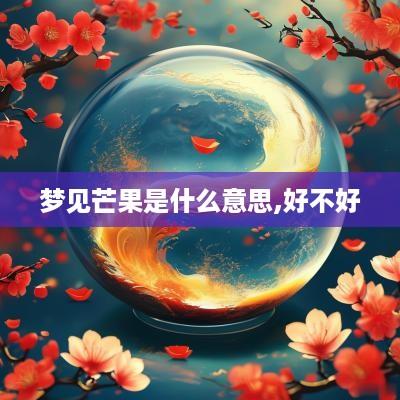 梦见芒果是什么意思,好不好