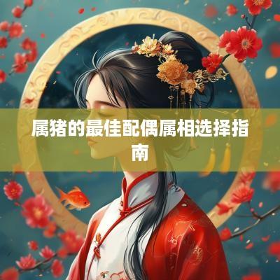 属猪的最佳配偶属相选择指南