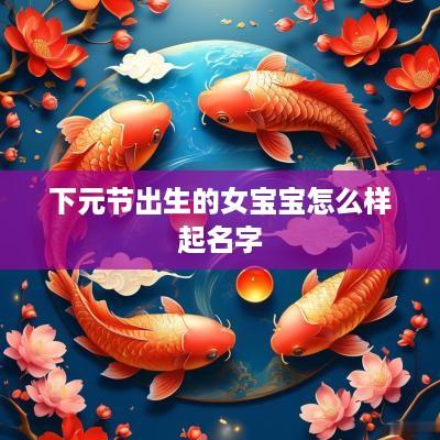 下元节出生的女宝宝怎么样起名字