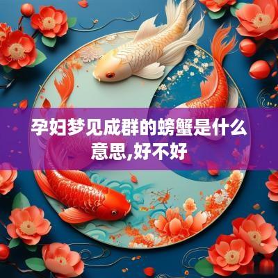 孕妇梦见成群的螃蟹是什么意思,好不好